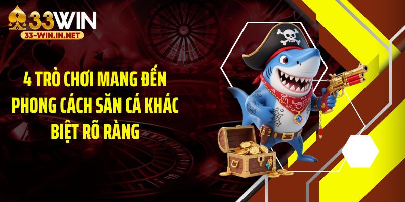 4 trò chơi mang đến phong cách săn cá khác biệt rõ ràng