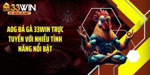 AOG Đá Gà 33WIN Trực Tuyến Với Nhiều Tính Năng Nổi Bật