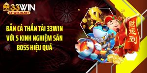 Bắn Cá Thần Tài 33WIN Với 5 Kinh Nghiệm Săn Boss Hiệu Quả