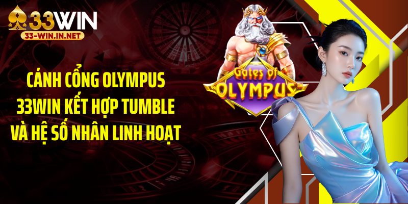 Cánh cổng olympus 33WIN kết hợp Tumble và hệ số nhân linh hoạt