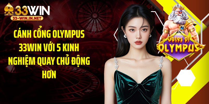 Cánh Cổng Olympus 33WIN Với 5 Kinh Nghiệm Quay Chủ Động Hơn