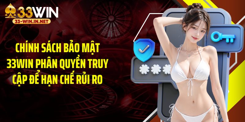 Chính sách bảo mật 33WIN phân quyền truy cập để hạn chế rủi ro