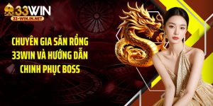 Chuyên Gia Săn Rồng 33WIN Và Hướng Dẫn Chinh Phục Boss