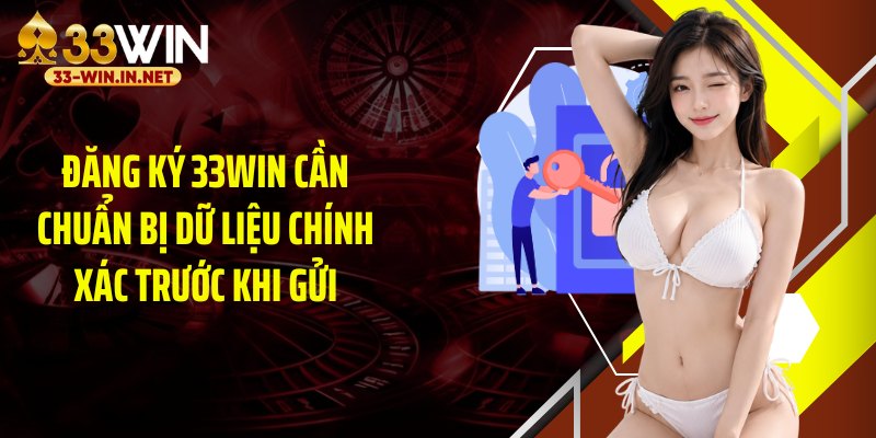 Đăng ký 33WIN cần chuẩn bị dữ liệu chính xác trước khi gửi