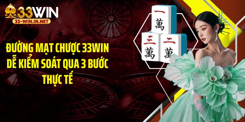 Đường mạt chược 33WIN dễ kiểm soát qua 3 bước thực tế