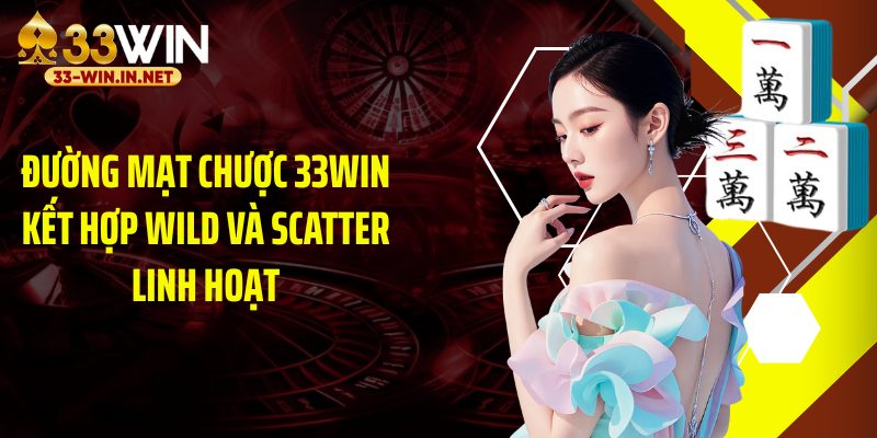 Đường mạt chược 33WIN kết hợp Wild và Scatter linh hoạt