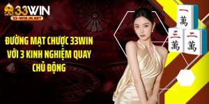 Đường Mạt Chược 33WIN Với 3 Kinh Nghiệm Quay Chủ Động