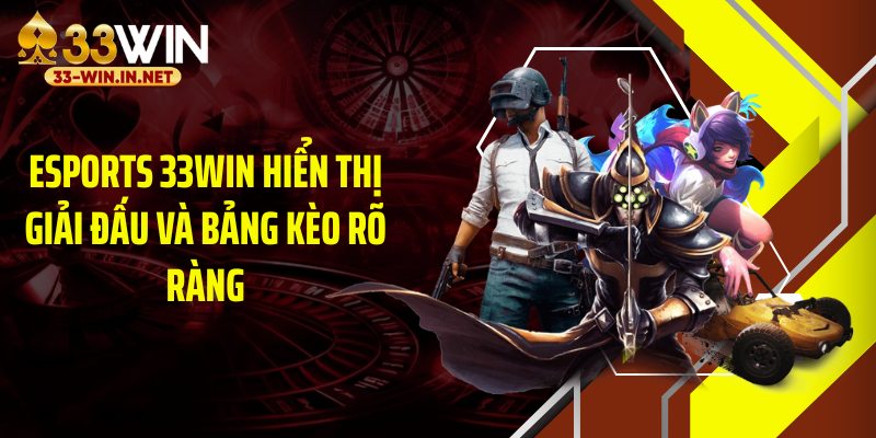Esports 33WIN hiển thị giải đấu và bảng kèo rõ ràng