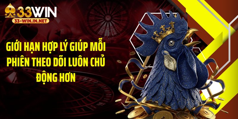 Giới hạn hợp lý giúp mỗi phiên theo dõi luôn chủ động hơn