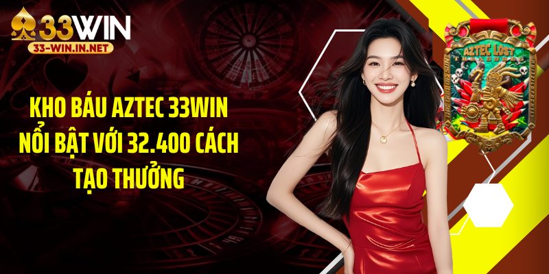 Kho báu aztec 33WIN nổi bật với 32.400 cách tạo thưởng