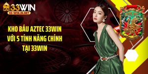 Kho Báu Aztec 33WIN Với 5 Tính Năng Chính Tại 33WIN