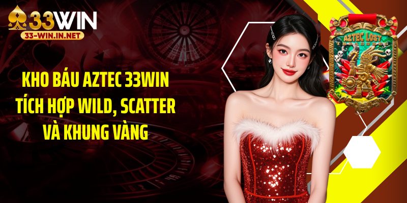 Kho báu aztec 33WIN tích hợp Wild, Scatter và khung vàng