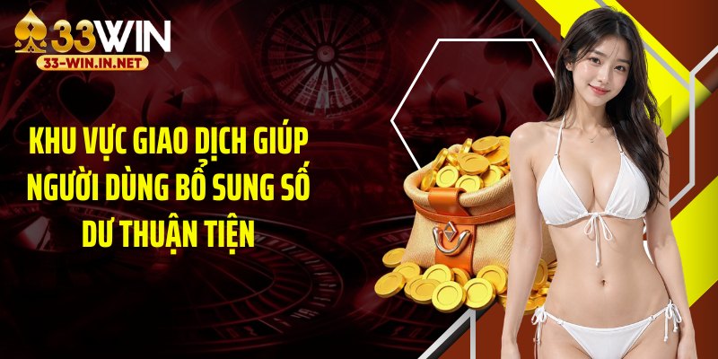 Khu vực giao dịch giúp người dùng bổ sung số dư thuận tiện