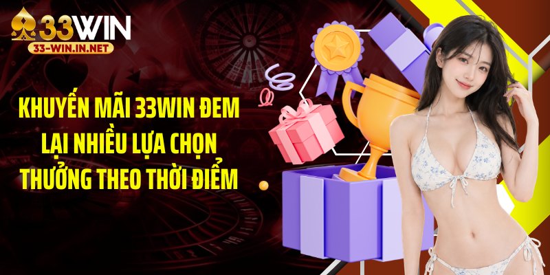 Khuyến mãi 33WIN đem lại nhiều lựa chọn thưởng theo thời điểm