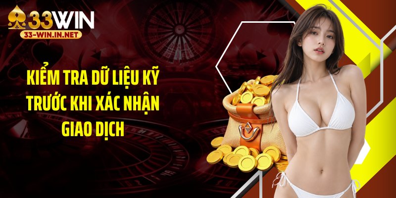 Kiểm tra dữ liệu kỹ trước khi xác nhận giao dịch