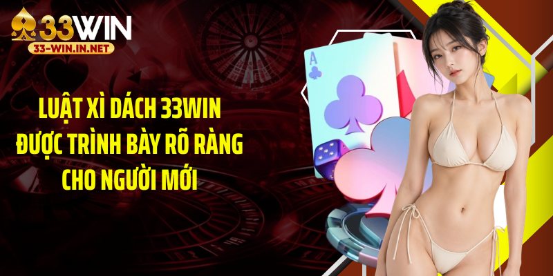 Luật xì dách 33WIN được trình bày rõ ràng cho người mới