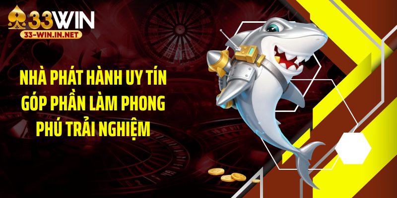 Nhà phát hành uy tín góp phần làm phong phú trải nghiệm