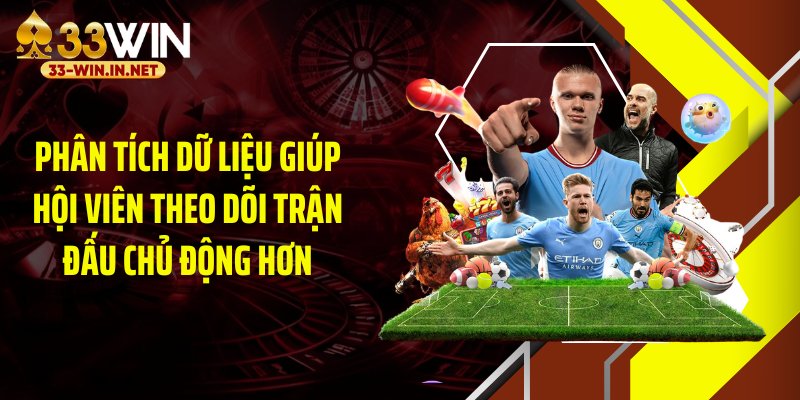 Phân tích dữ liệu giúp hội viên theo dõi trận đấu chủ động hơn