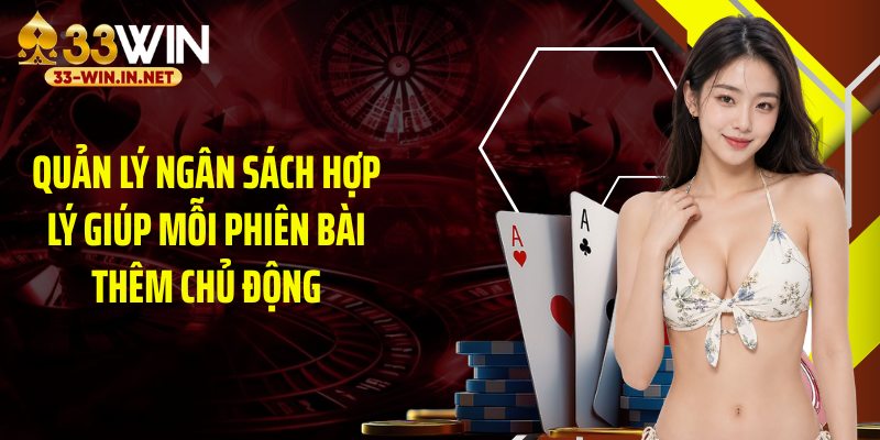 Quản lý ngân sách hợp lý giúp mỗi phiên bài thêm chủ động
