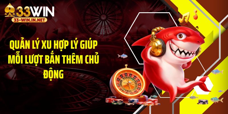 Quản lý xu hợp lý giúp mỗi lượt bắn thêm chủ động