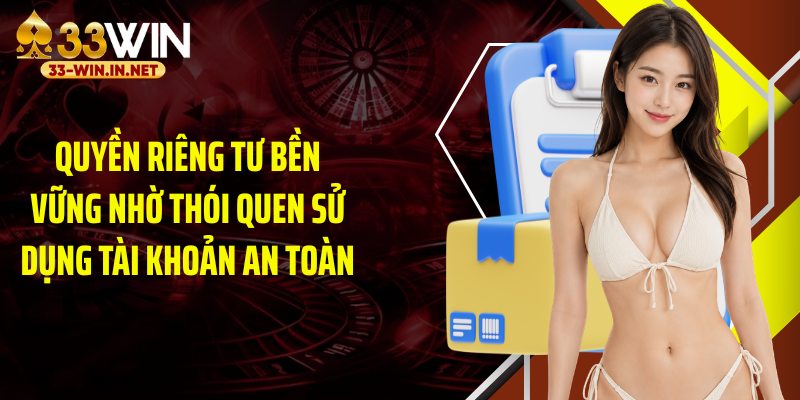 Quyền riêng tư bền vững nhờ thói quen sử dụng tài khoản an toàn