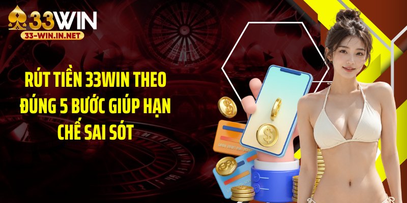 Rút tiền 33WIN theo đúng 5 bước giúp hạn chế sai sót