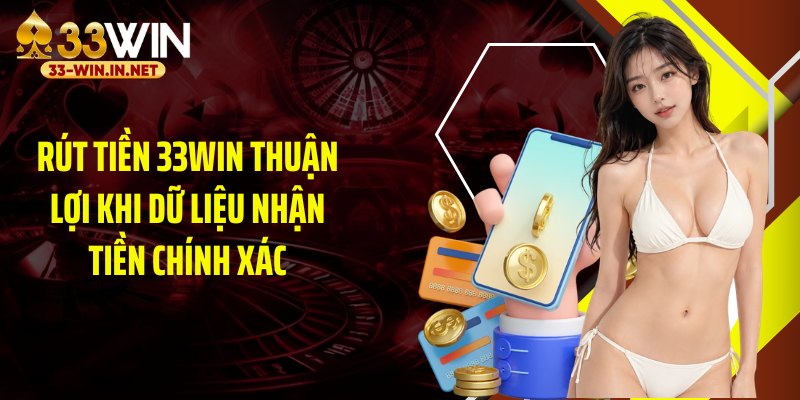 Rút tiền 33WIN thuận lợi khi dữ liệu nhận tiền chính xác