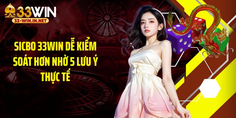 Sicbo 33WIN dễ kiểm soát hơn nhờ 5 lưu ý thực tế