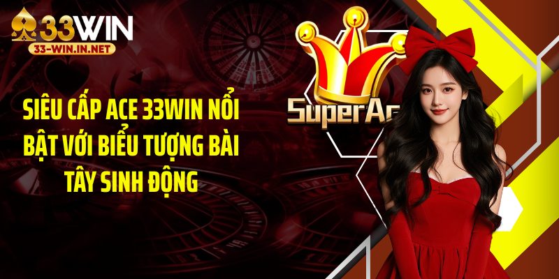 Siêu cấp ace 33WIN nổi bật với biểu tượng bài Tây sinh động