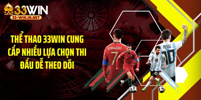 Thể thao 33WIN cung cấp nhiều lựa chọn thi đấu dễ theo dõi