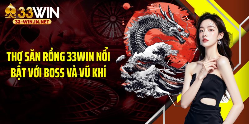 Thợ săn rồng 33WIN nổi bật với boss và vũ khí