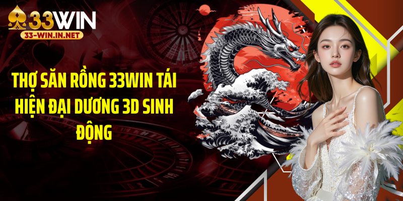 Thợ săn rồng 33WIN tái hiện đại dương 3D sinh động