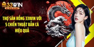 Thợ Săn Rồng 33WIN Với 5 Chiến Thuật Bắn Cá Hiệu Quả