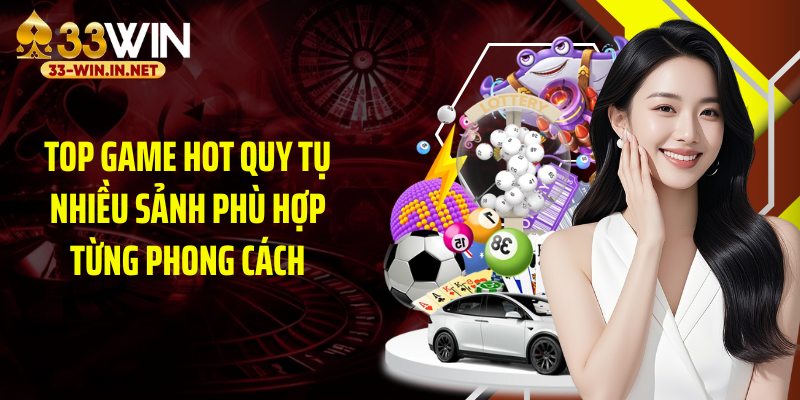 Top game hot quy tụ nhiều sảnh phù hợp từng phong cách
