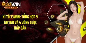 Xì Tố 33WIN: Tổng Hợp 9 Tay Bài Và 4 Vòng Cược Hấp Dẫn