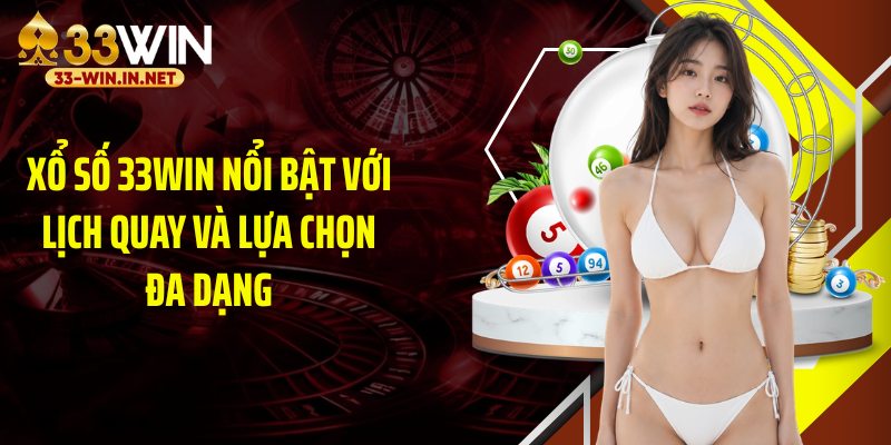 Xổ số 33WIN nổi bật với lịch quay và lựa chọn đa dạng