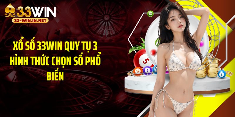 Xổ số 33WIN quy tụ 3 hình thức chọn số phổ biến