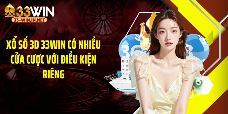 Xổ số 3D 33WIN có nhiều cửa cược với điều kiện riêng