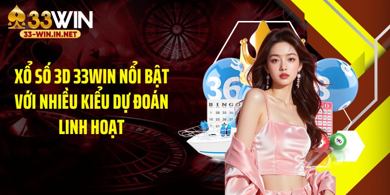 Xổ số 3D 33WIN nổi bật với nhiều kiểu dự đoán linh hoạt