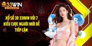 Xổ Số 3D 33WIN Với 7 Kiểu Cược Người Mới Dễ Tiếp Cận 